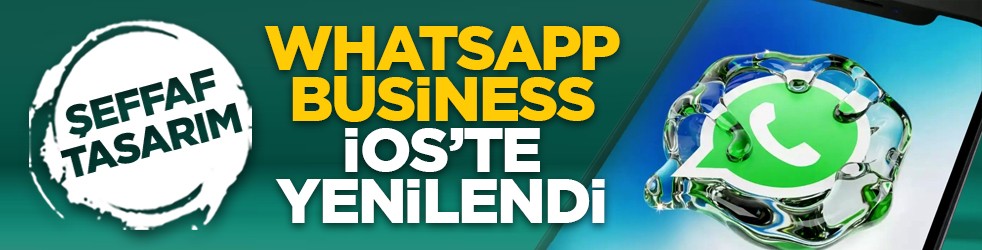 Şeffaf tasarım: WhatsApp Business iOS’te yenilendi