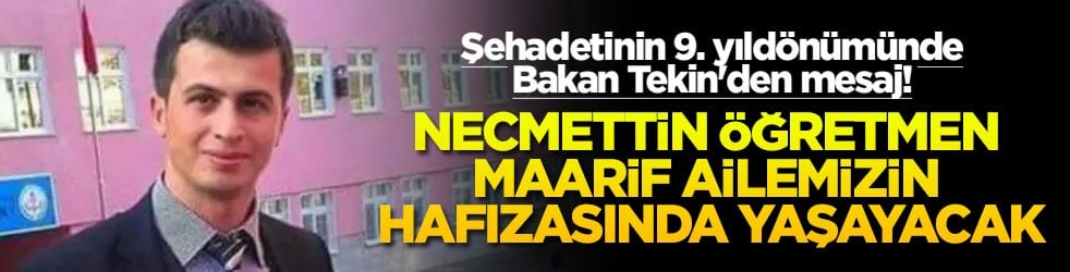 Şehadetinin 9. yıldönümünde Bakan Tekin'den mesaj Necmettin öğretmen maarif ailemizin hafızasında yaşayacak
