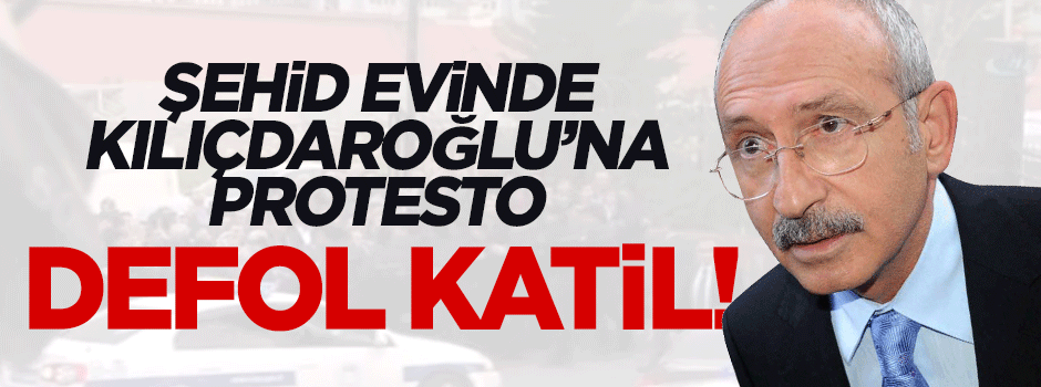 Şehid Savcı'nın evinde Kılıçdaroğlu'na protesto