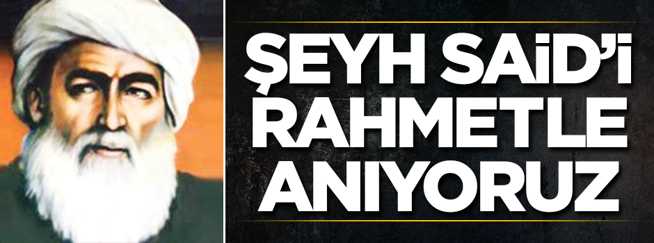 Şehid Şeyh Said’i rahmetle anıyoruz