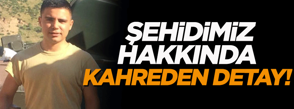 Şehidimiz hakkında kahreden detay!