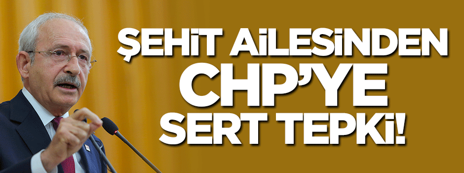 Şehidin ailesinden CHP'ye sert tepki!