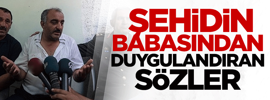 Şehidin babasından duygulandıran sözler