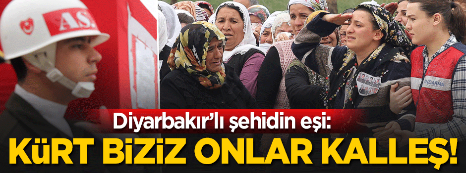 Şehidin eşi: Kürt biziz onlar kalleş!