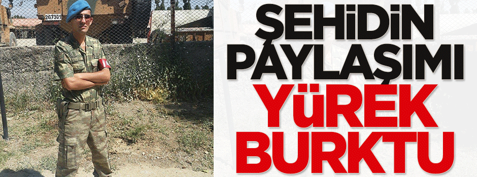 Şehidin paylaşımı yürek burktu