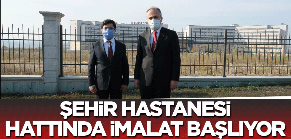 Şehir Hastanesi hattında imalat başlıyor