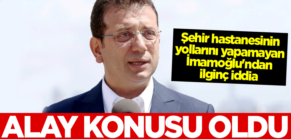 Şehir hastanesinin yollarını yapamayan İmamoğlu'ndan ilginç iddia! Alay konusu oldu