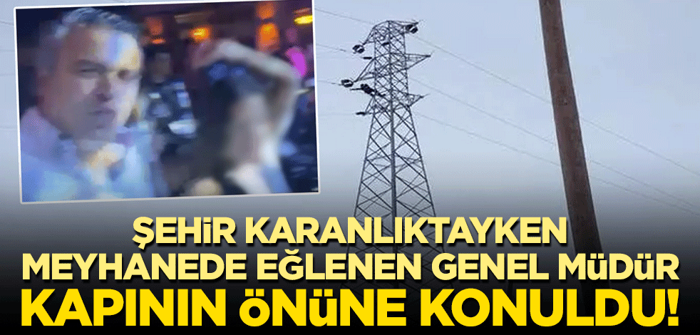 Şehir karanlıktayken meyhanede eğlenen genel müdür, kapının önüne konuldu!
