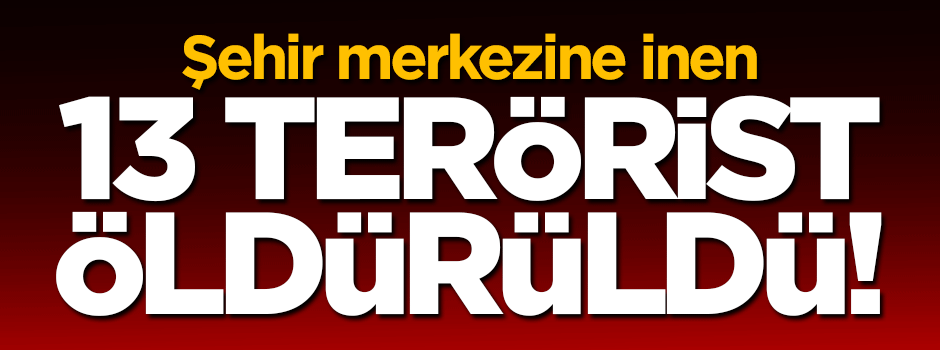 Şehir merkezine inen 13 terörist öldürüldü!