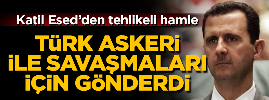 Katil Esed'den şoke eden hamle! Türk askeriyle savaşmaları için gönderdi