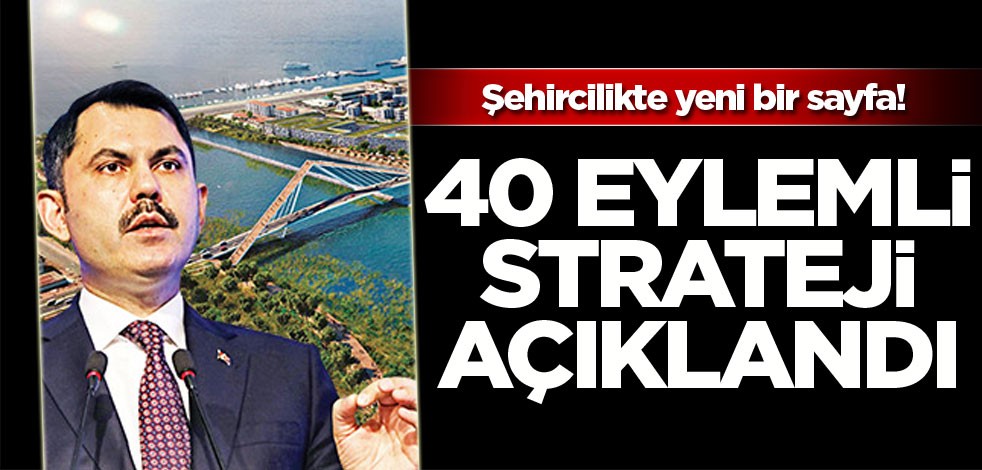 Şehircilikte yeni bir sayfa! 40 eylemli strateji açıklandı