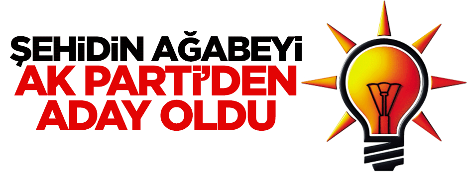 Şehit ağabeyi AK Parti’den aday adayı oldu