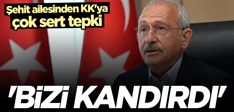 Şehit ailesinden Kılıçdaroğlu'na sert tepki: Bizi kandırdı