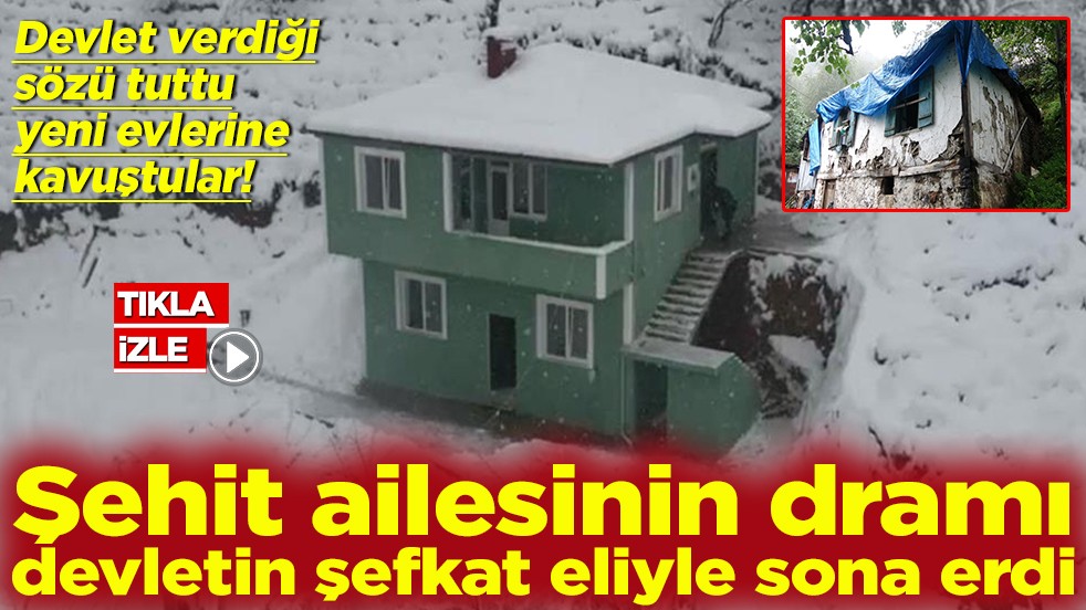 Şehit ailesinin dramı devletin şefkat eliyle sona erdi