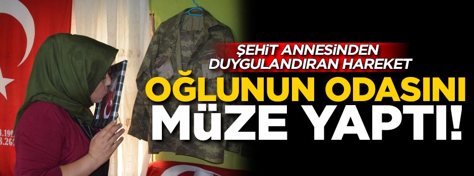 Şehit annesinden duygulandıran hareket! Oğlunun odasını müze yaptı