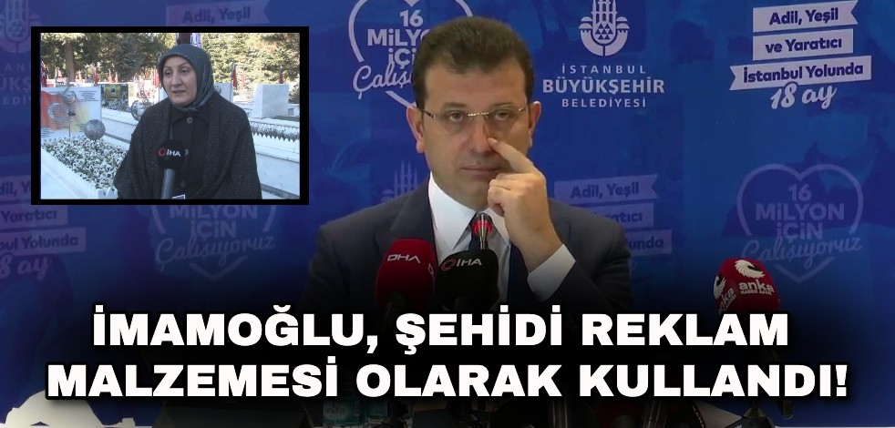 Şehit annesinden İmamoğlu’na: "Benim çocuğum reklam malzemesi değil"