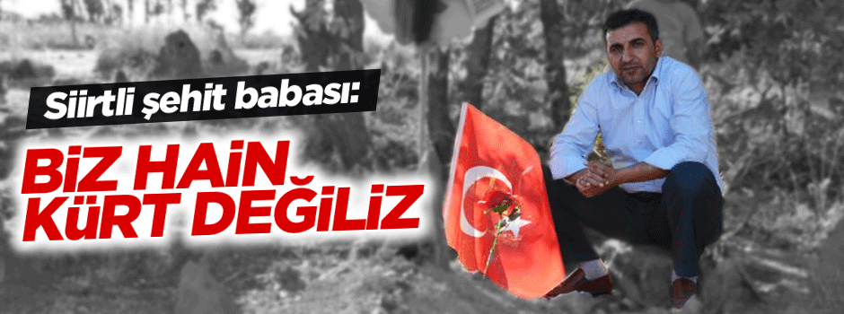 Şehit babası: Biz hain Kürt değiliz