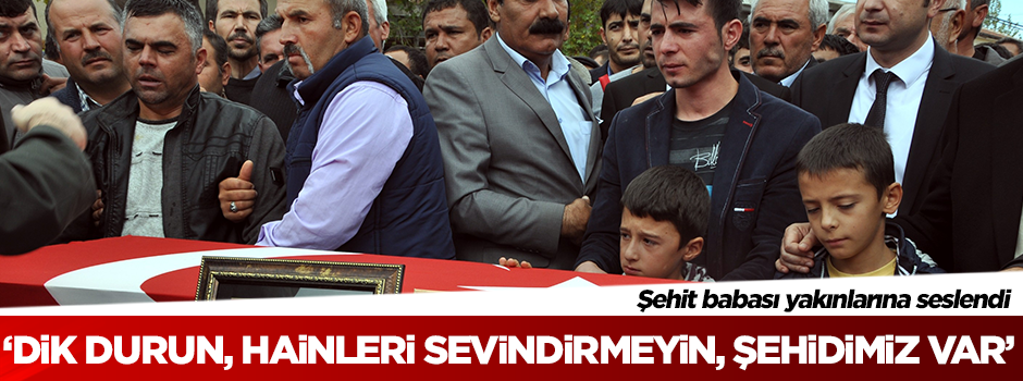 Şehit babası hainleri sevindirmedi