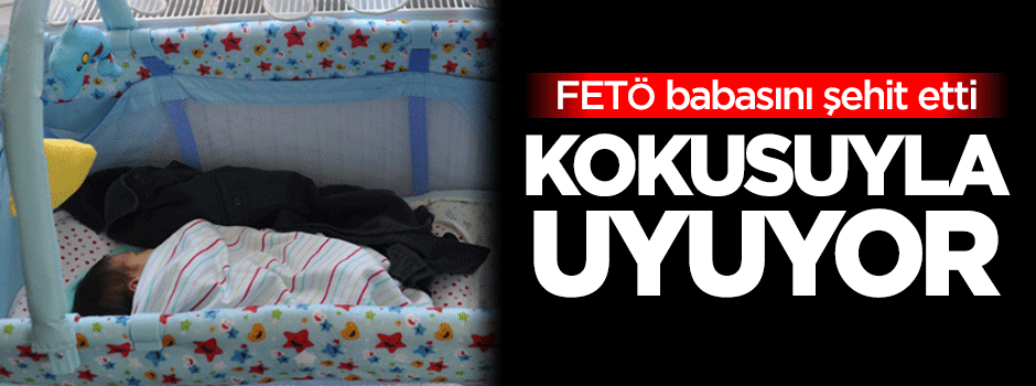 Şehit babasının kokusuyla uyuyor