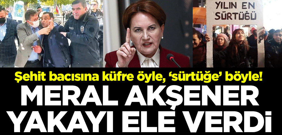 Şehit bacısına küfre öyle, ‘sürtüğe’ böyle! Meral Akşener yakayı ele verdi
