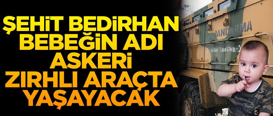 Şehit Bedirhan bebeğin ismi zırhlı araçta yaşayacak