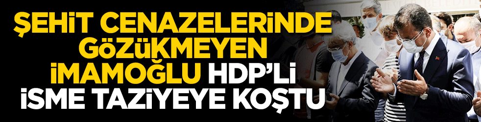 Şehit cenazelerinde gözükmeyen İmamoğlu, HDP'li isme taziyeye gitti