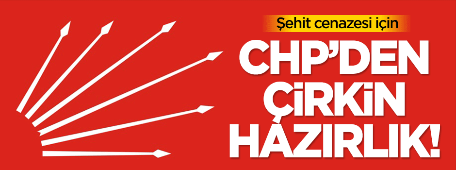 Şehit cenazesi için CHP'den çirkin hazırlık!