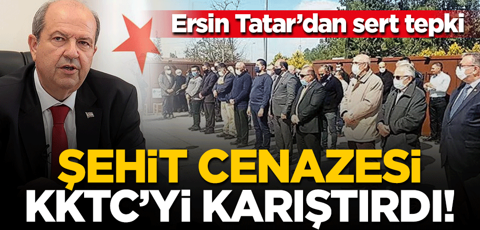 Şehit cenazesi KKTC'yi karıştırdı! Cumhurbaşkanı Tatar'dan sert tepki