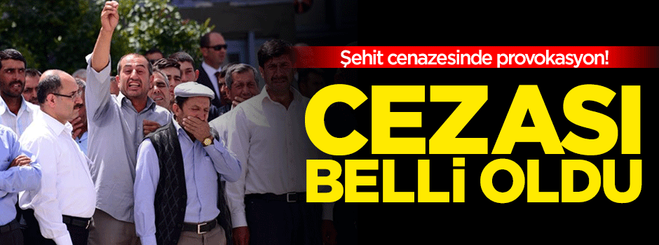 Şehit cenazesinde provokasyona ağır ceza!