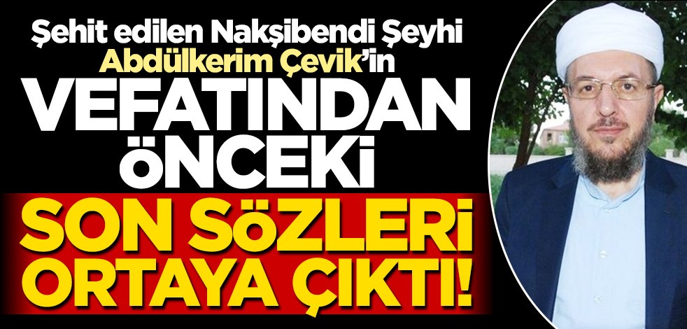 Şehit edilen Nakşibendi Şeyhi Abdülkerim Çevik ümmete böyle seslenmişti: Uyanın artık!