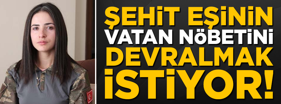 Şehit eşi, kocasından kalan vatan nöbetini devralmak istiyor