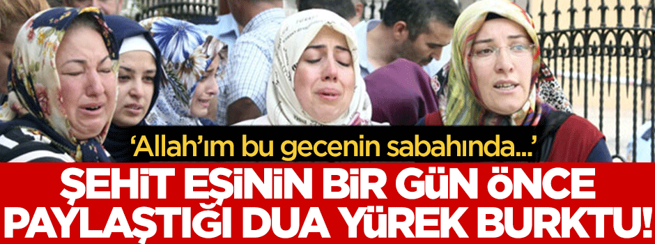 Şehit eşinin bir gün önce paylaştığı dua yürek burktu!
