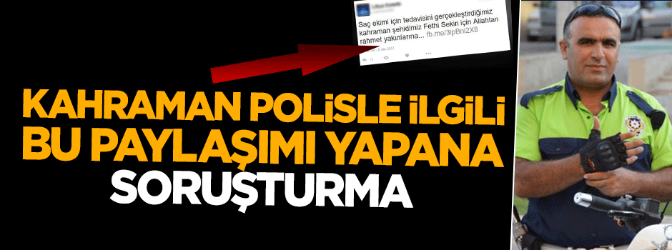 Şehit Fethi Seken ile ilgili tepki çeken paylaşıma soruşturma açıldı