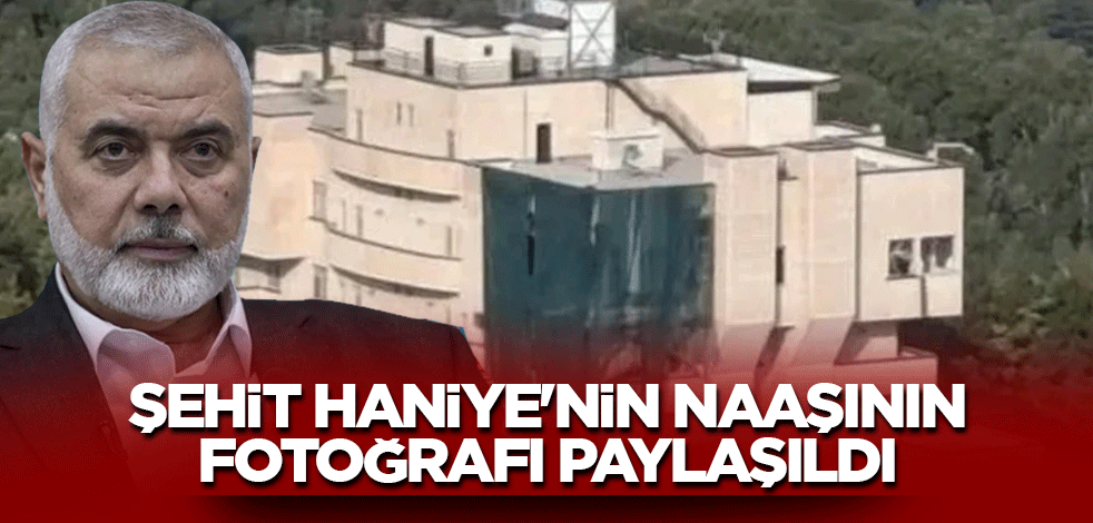 Şehit Haniye'nin naaşının fotoğrafı paylaşıldı