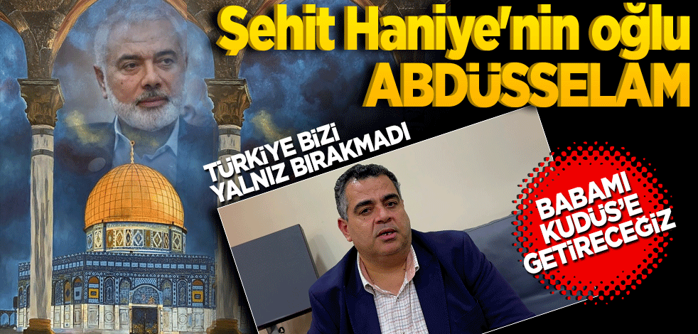  Şehit Haniye'nin oğlu Abdusselam! Babamı Kudüs'e getireceğiz