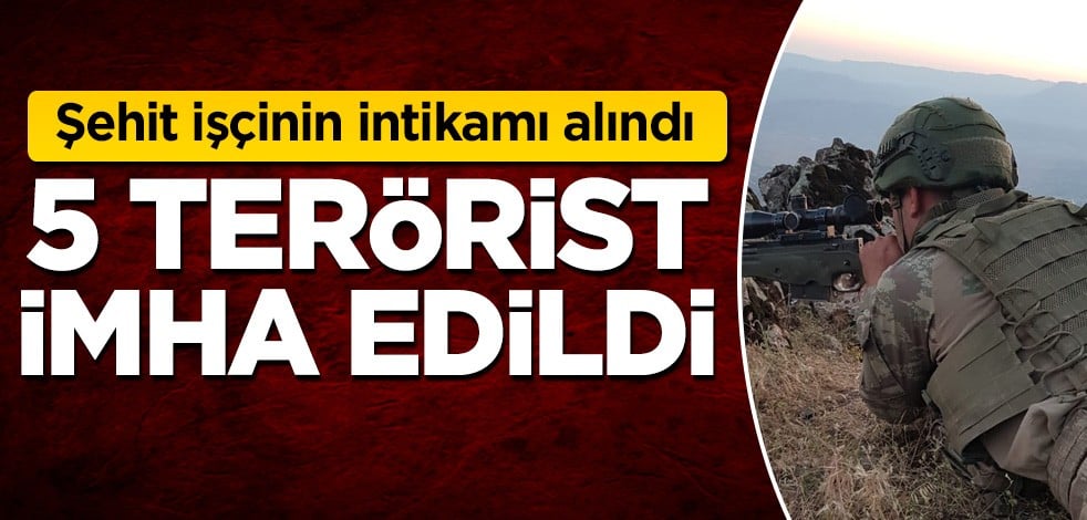 Şehit işçinin intikamı alındı! 5 terörist imha edildi