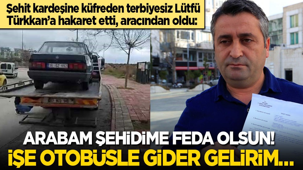 Şehit kardeşine küfreden milletvekili Lütfü Türkkan’a hakaret etti, aracından oldu: Arabam şehidime feda olsun! İşe otobüsle gider gelirim…