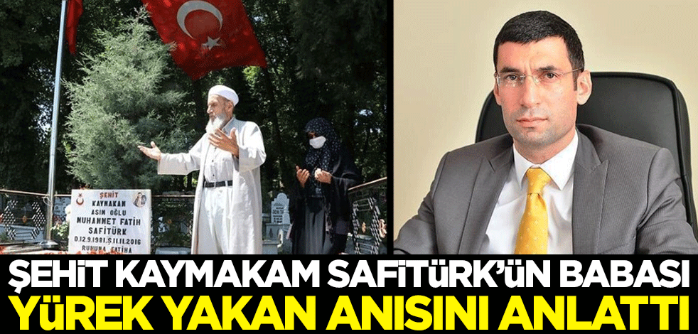 Şehit Kaymakam Muhammed Fatih Safitürk'ün babası, yürek yakan anısını anlattı