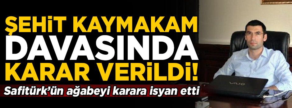 Şehit Kaymakam Safitürk davasında karar verildi! Ağabeyi karara isyan etti