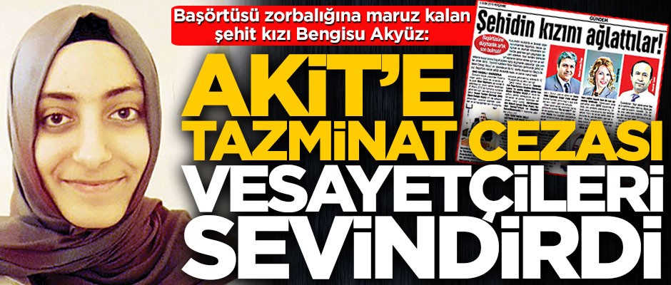 Şehit kızı Beyza Akyüz: Akit’e verilen ceza vesayetçileri sevindirdi