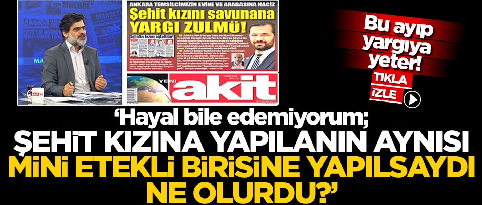 "Şehit kızına yapılanın aynısı, mini etekli birine yapılsaydı ne olurdu? Hayal bile edemiyorum!"