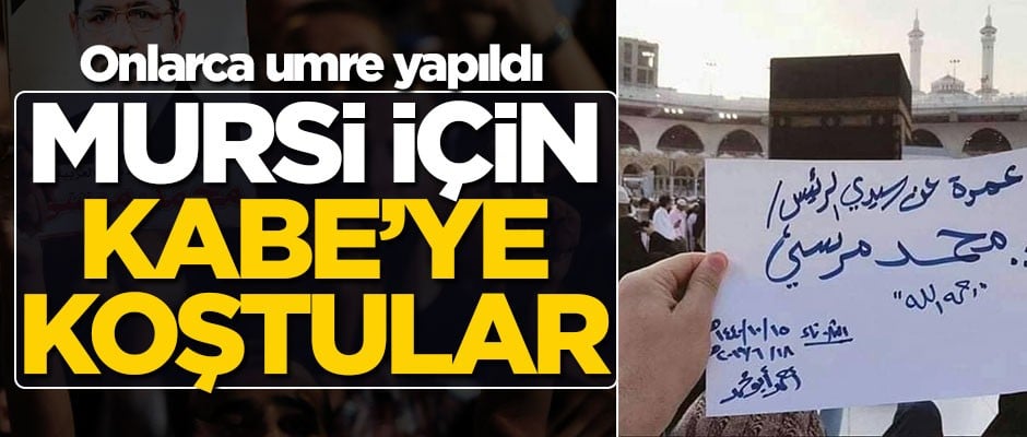 Şehit lider Muhammed Mursi için onlarca Umre yaptılar!