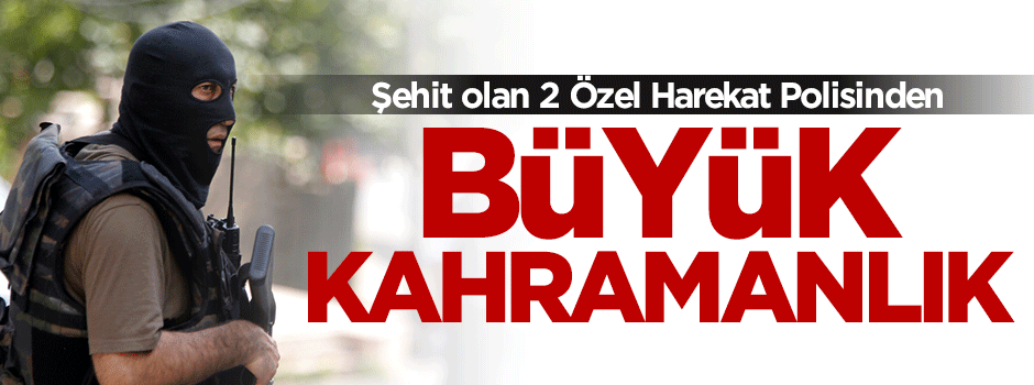 Şehit olan polislerden büyük kahramanlık!
