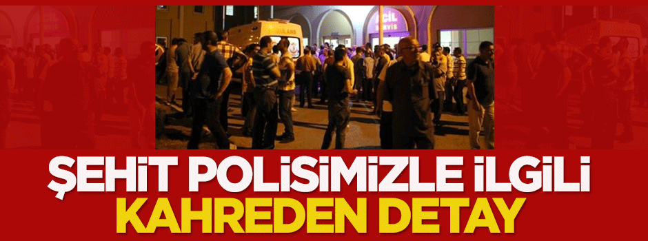 Şehit polisimizle ilgili kahreden detay