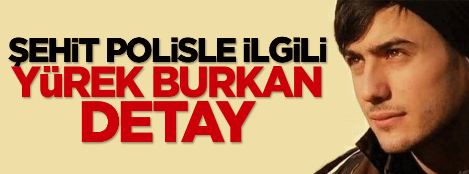 Şehit polisle ilgili yürek burkan detay