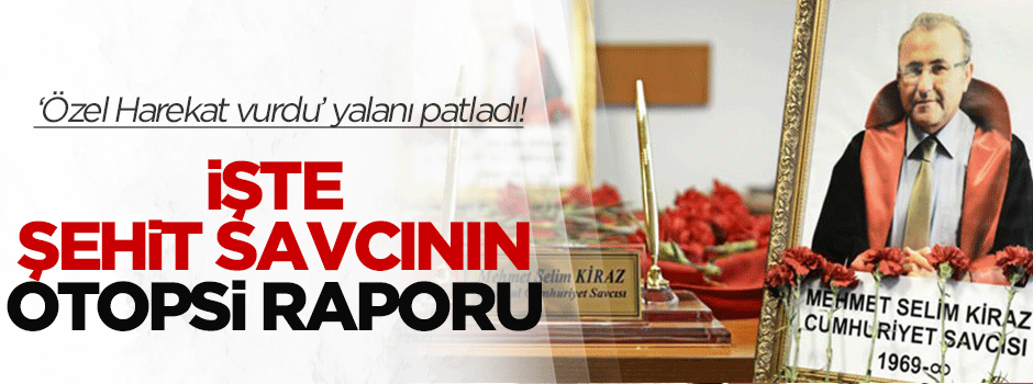 Şehit savcının ön otopsi raporu açıklandı!