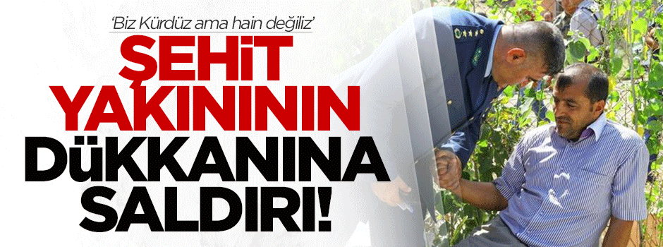 Şehit yakınının dükkanına saldırı