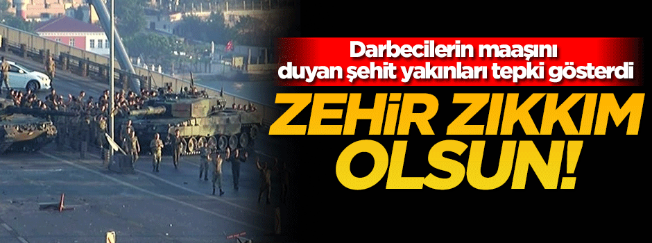 Şehit yakınları darbecilerin maaşlarını duyunca tepki gösterdi!