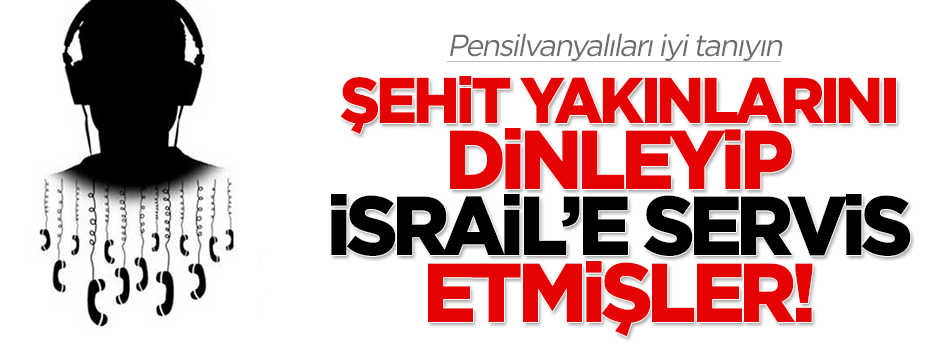 Şehit yakınlarını dinleyip İSRAİL'E SERVİS ETMİŞLER