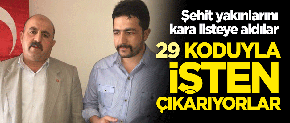 Şehit yakınlarını kara listeye aldılar! '29' koduyla işten çıkarıyorlar